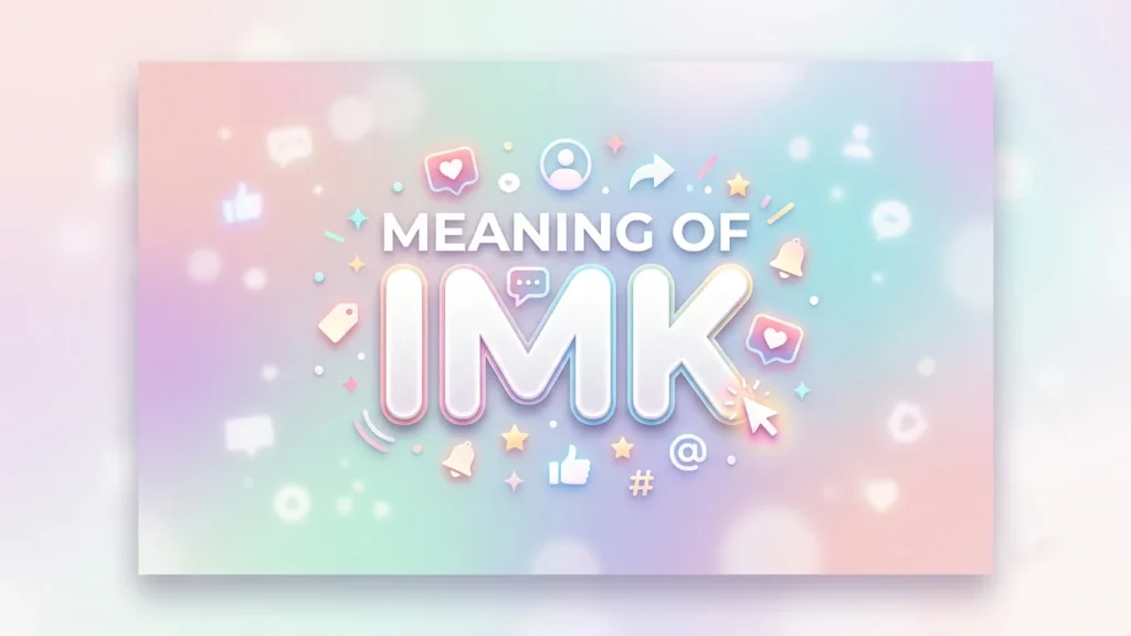 Meaning of IMK: Complete Guide to Its Text & Chat Meaning