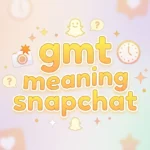 GMT Meaning Snapchat: Complete Guide to Slang & Full Form
