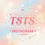 What Does TSTS Mean in Text Instagram: Real Meaning Explained